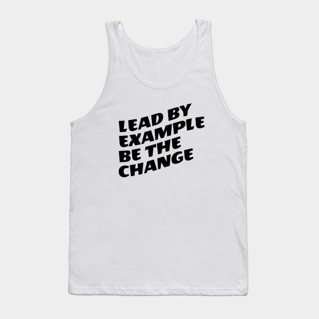 Lead By Example Be The Change Tank Top by Texevod